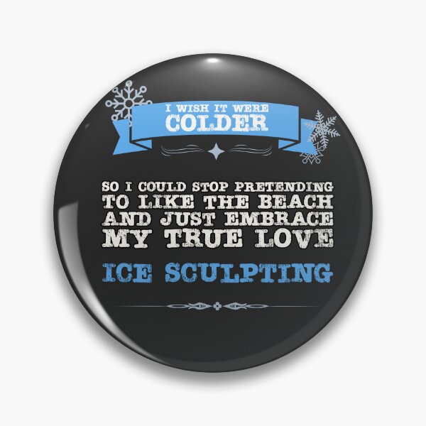 Item preview, I Wish It Were Colder - So I Could Stop Pretending To Like The Beach and Just Embrace My True Love: Ice Sculpting designed and sold by Christopher  McGuire.