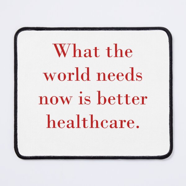 Item preview, What The World Needs Now Is Better Healthcare designed and sold by CrankyOldDude.