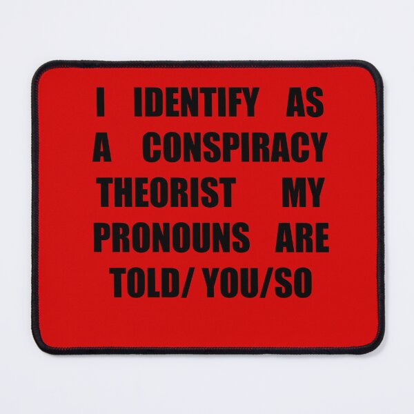 Item preview, I identify as a conspiracy theorist My pronouns are told you  designed and sold by Ssimo30.