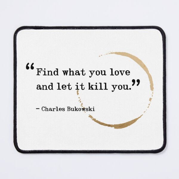 Item preview, Charles Bukowski Quote - Find What You Love and Let it Kill You designed and sold by HeatherMoonArt.