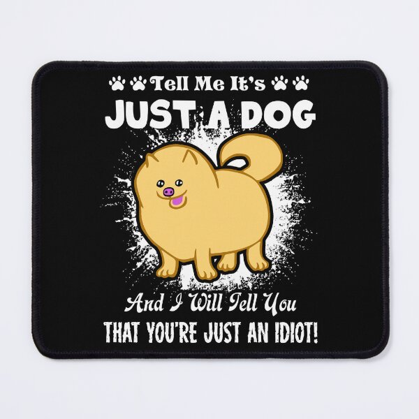 Item preview, Tell Me It's Just A Dog - Pomeranian designed and sold by UnknownArtistt.