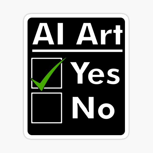 Say YES Rather Than NO to AI Generated Art Images White Text Sticker
