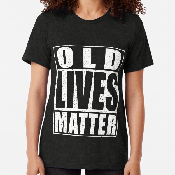 Old Lives Matter Tri-blend T-Shirt