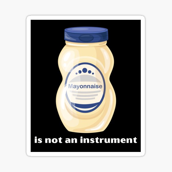 "Mayonnaise Is Not An Instrument" Sticker for Sale by DesignsbyPhilee