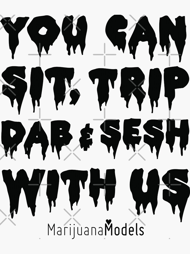 You Can Sit, Trip, Dab, and Sesh With Us by kushcommon