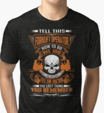 TELL THIS FORKLIFT OPERATOR HOW TO DO THIS JOB Tri-blend T-Shirt