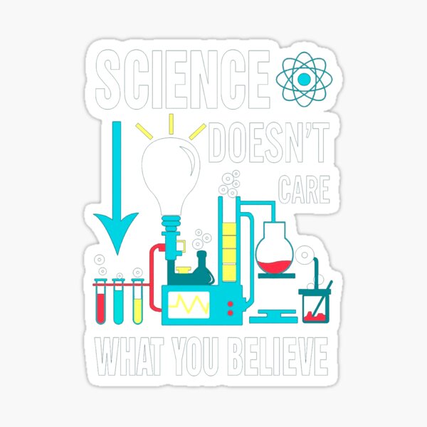 "Science doesn't care what you believe" Sticker for Sale by
