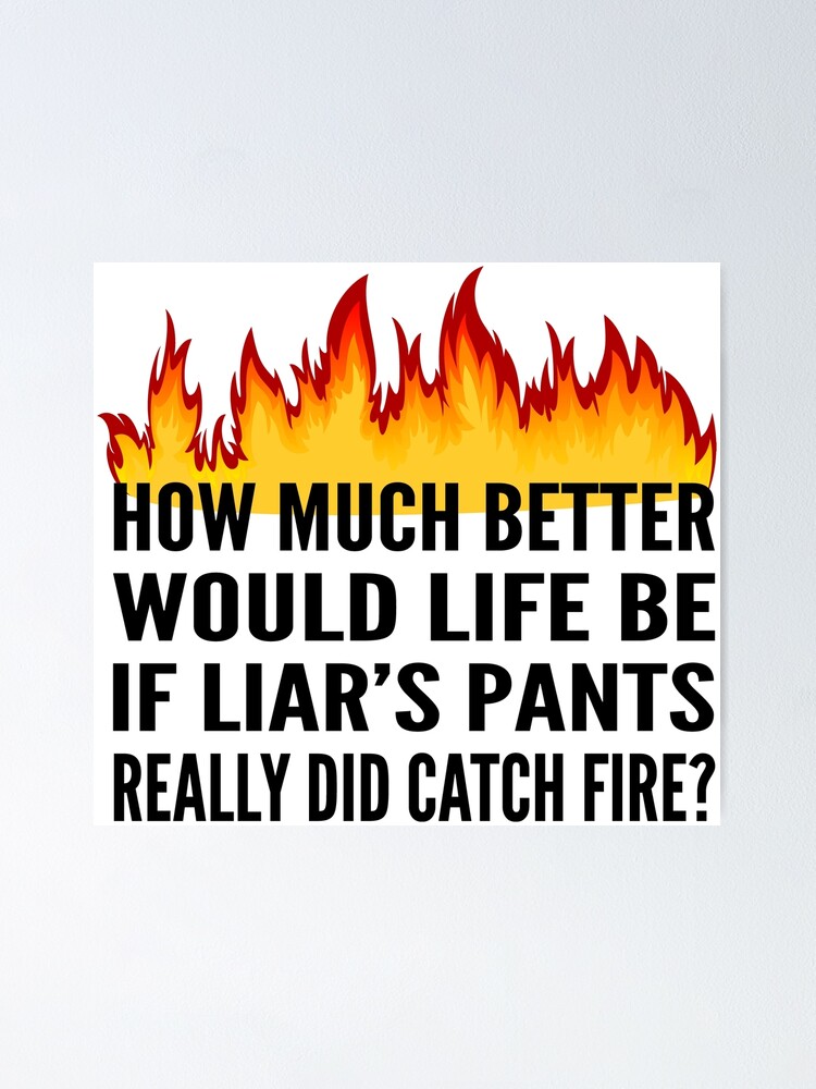 Liar Liar Pants On Fire Poster By Jandsgraphics Redbubble