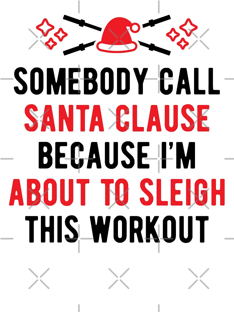 Someone Call Santa Claus I'm About To Sleigh This Workout T-Shirt Someone Call Santa Claus I'm About To Sleigh This Workout T-Shirt