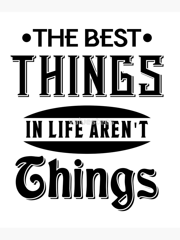 the-best-things-in-life-are-not-things-poster-by-valuestees-redbubble