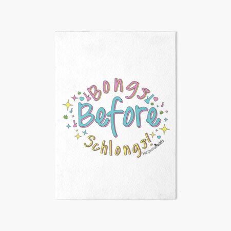 Bongs Before Schlongs Art Board Print
