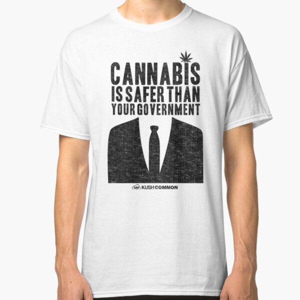Cannabis is Safer Than Your Government Classic T-Shirt