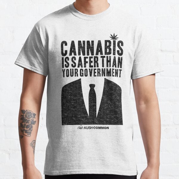 Cannabis is Safer Than Your Government Classic T-Shirt