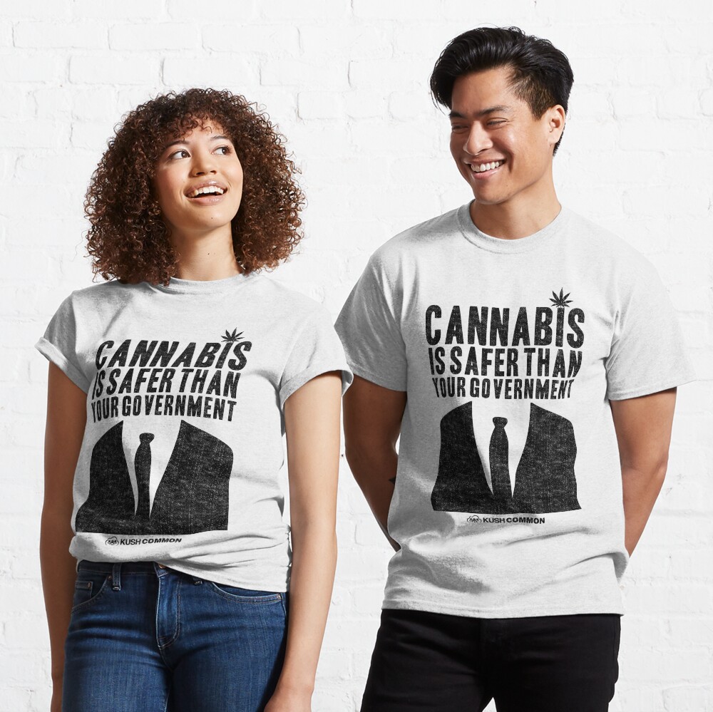 Cannabis is Safer Than Your Government Classic T-Shirt