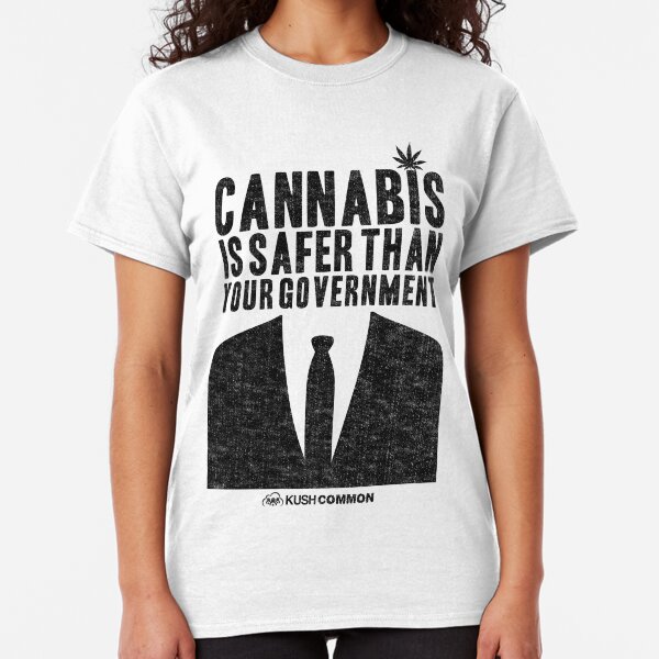 Cannabis is Safer Than Your Government Classic T-Shirt
