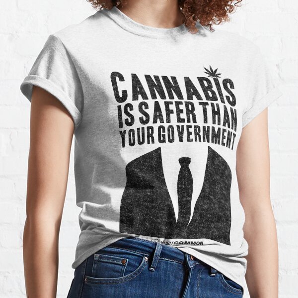 Cannabis is Safer Than Your Government Classic T-Shirt