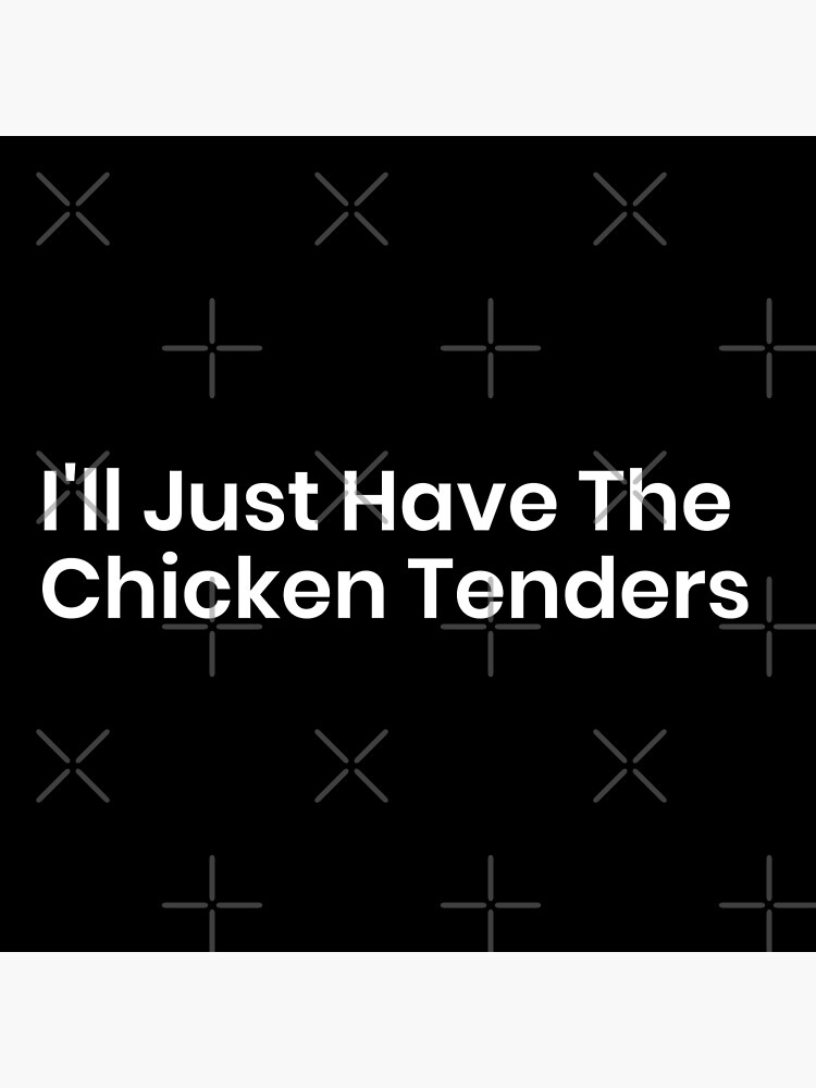 "I'll Just Have The Chicken Tenders" Poster for Sale by artandsticker