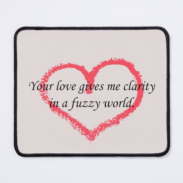 Item preview, Your love gives me clarity in a fuzzy world. designed and sold by SomeGuyLou.