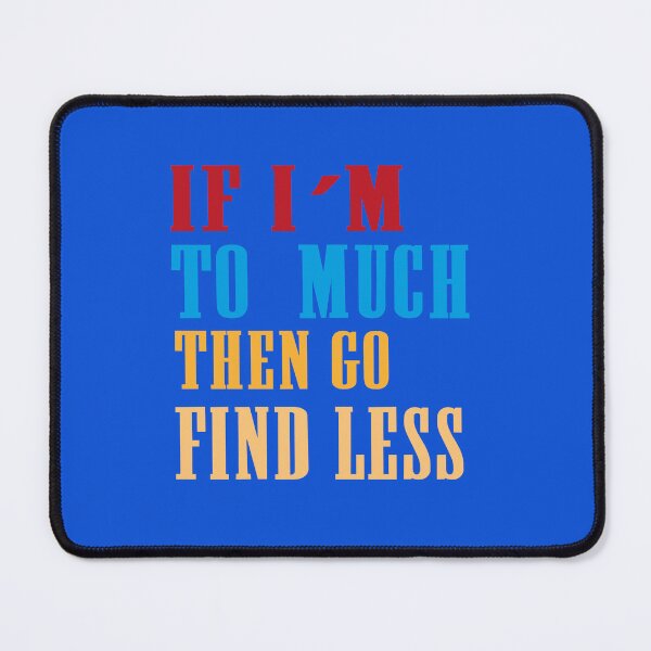 Item preview, IF I'M TOO MUCH THEN FIND LESS FUNNY FEMINIST SAYINGS designed and sold by Fivestars ⭐⭐⭐⭐⭐.
