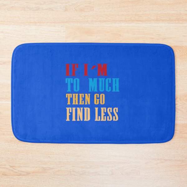 Item preview, IF I'M TOO MUCH THEN FIND LESS FUNNY FEMINIST SAYINGS designed and sold by Fivestars  ⭐⭐⭐⭐⭐.
