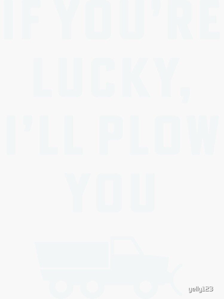 "If you're lucky I'll plow you Funny Snow Plow Driver Snow Removal