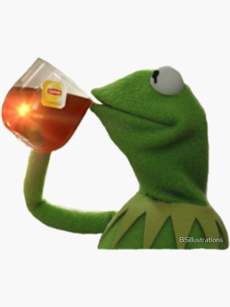 kermit tea but thats none of my business