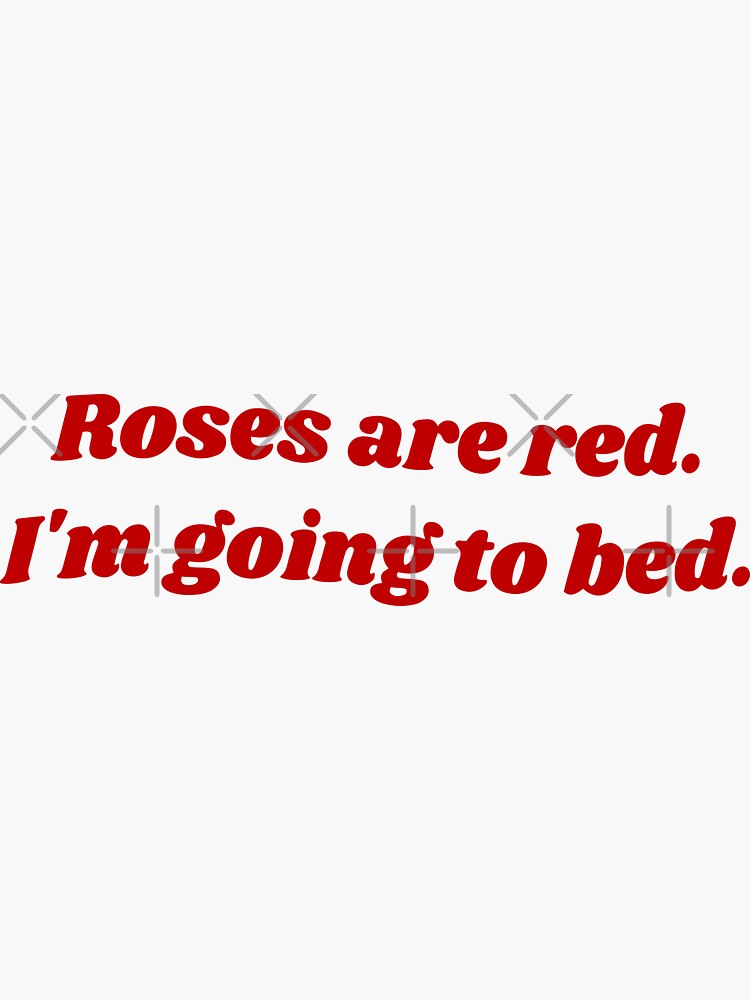 "Roses are red, I'm going to bed" Sticker for Sale by SkyAfterDusk Redbubble