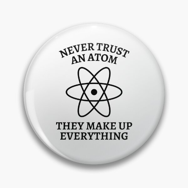 Item preview, Never Trust An Atom They Make Up Everything designed and sold by Nepaz-Designs.