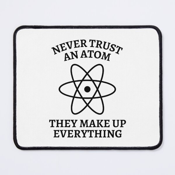 Item preview, Never Trust An Atom They Make Up Everything designed and sold by Nepaz-Designs.