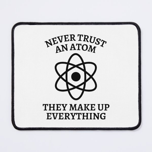 Item preview, Never Trust An Atom They Make Up Everything designed and sold by Nepaz-Designs.