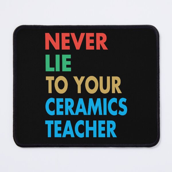 Item preview, NEVER LIE TO YOUR Ceramics Teacher, Funny Ceramics Teacher Gift designed and sold by Mannoucha ⭐⭐⭐⭐⭐ ( 1,978 reviews ).