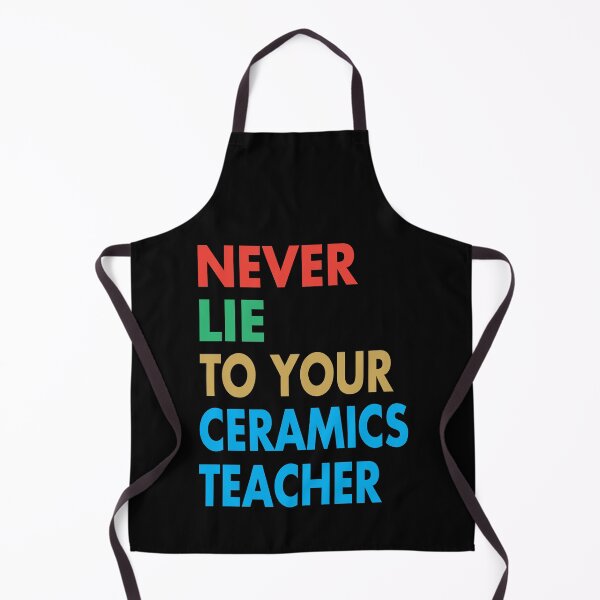 Item preview, NEVER LIE TO YOUR Ceramics Teacher, Funny Ceramics Teacher Gift designed and sold by Mannoucha ⭐⭐⭐⭐⭐ ( 1,978 reviews ).