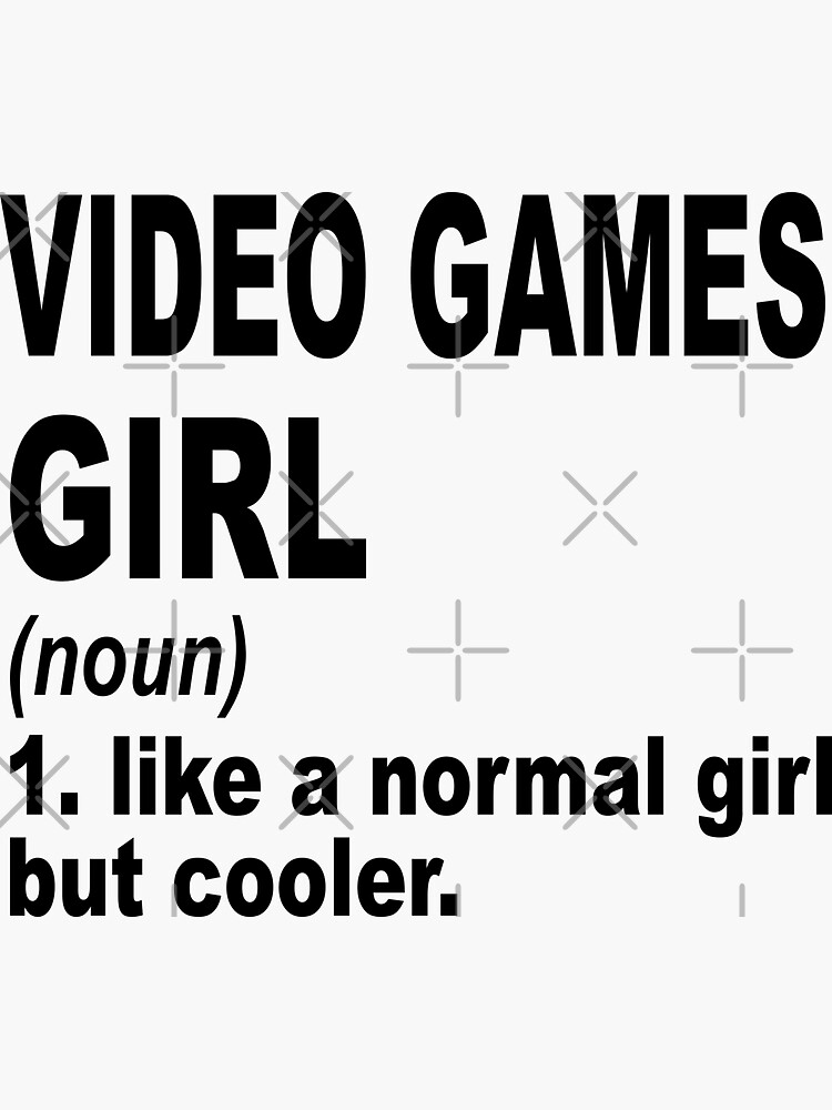 "Video Games girl like a normal girl but cooler, Video Games Girl