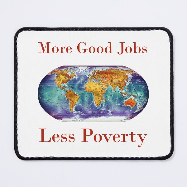 Item preview, More Good Jobs Less Poverty  designed and sold by CrankyOldDude.