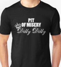 Pit of misery Dilly Dilly Shirt Unisex T-Shirt