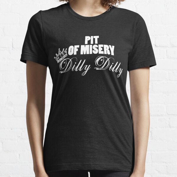 Pit of misery Dilly Dilly Shirt Essential T-Shirt