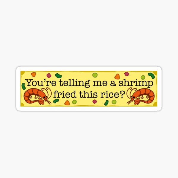 "You’re telling me a shrimp fried this rice?" Sticker for Sale by Madi