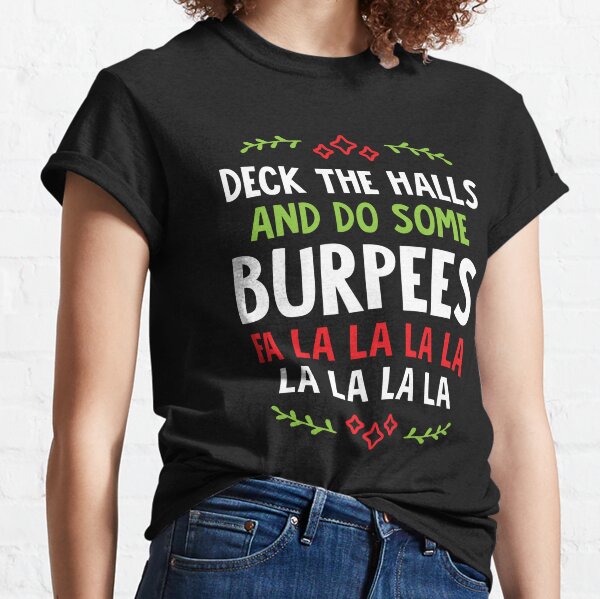 Deck The Halls And Do Some Burpees v1 (Christmas Gym Workout) Classic T-Shirt