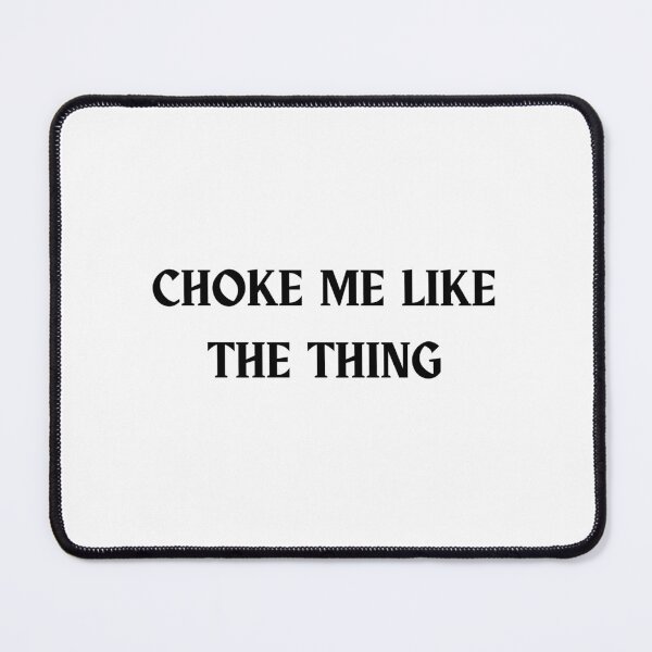 Item preview, Choke Me Like The Things designed and sold by ThePrint Shop.