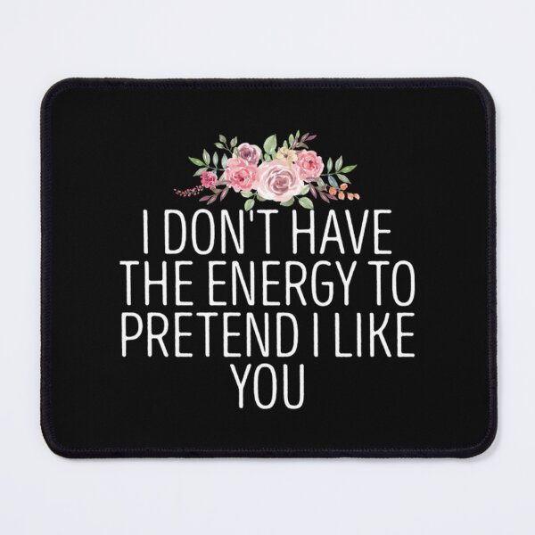 Item preview, I Don_t Have The Energy To Pretend I Like You . designed and sold by smgear122.