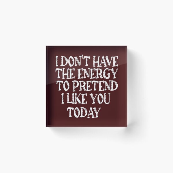 Item preview, I don_t have the energy to pretend to like you today     designed and sold by smgear122.