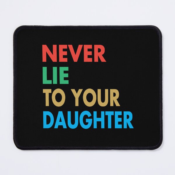 Item preview, NEVER LIE TO YOUR DAUGHTER, Funny Daughter Gift designed and sold by Mannoucha ⭐⭐⭐⭐⭐ ( 1,978 reviews ).