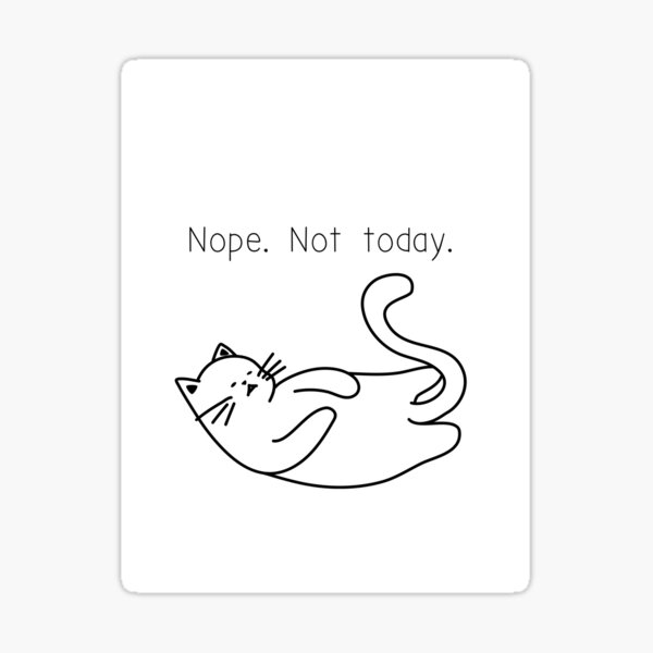 "Cat nope. Not today. " Sticker for Sale by tedwalk Redbubble