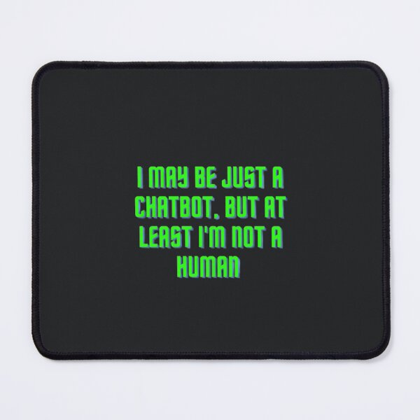 Item preview, I May Be Just a Chatbot, But At Least I'm Not a Human T-Shirt designed and sold by ChatGPT.