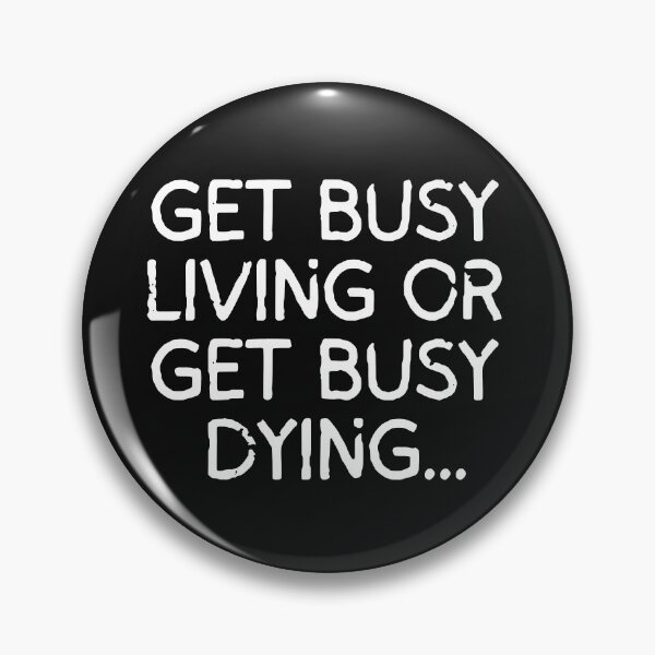 Item preview, Get busy living or get busy dying. designed and sold by mksjr.