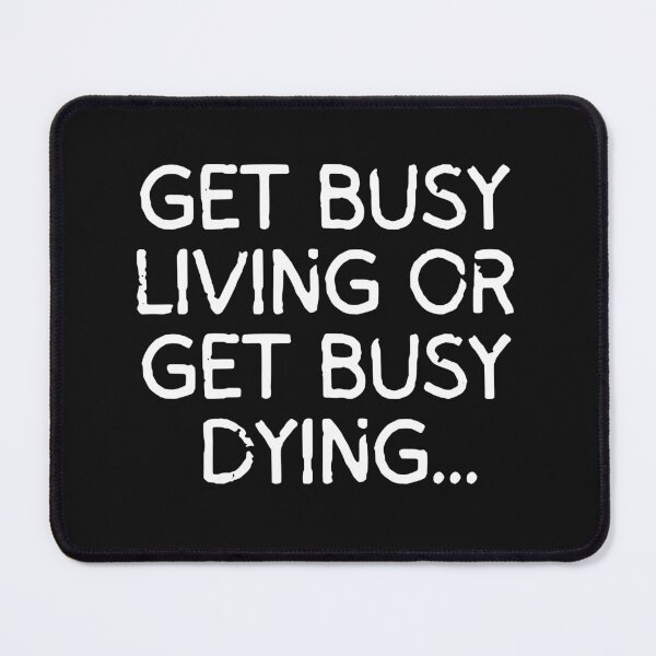 Item preview, Get busy living or get busy dying. designed and sold by mksjr.