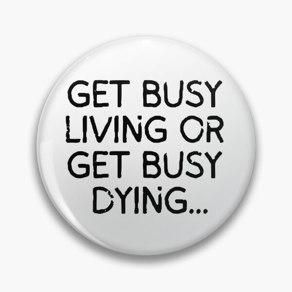 Item preview, Get busy living or get busy dying. designed and sold by mksjr.