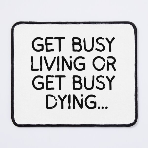 Item preview, Get busy living or get busy dying. designed and sold by mksjr.