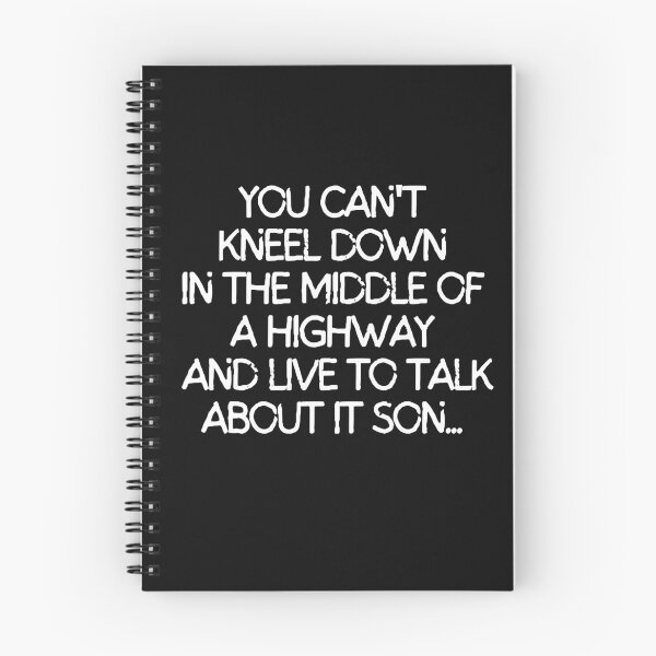 Item preview, You can't kneel down in the middle of a highway and live to talk about it son. designed and sold by mksjr.