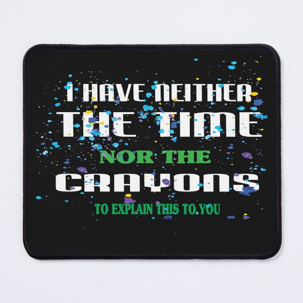Item preview, I DON'T HAVE THE TIME OR THE CRAYONS SARCASM FUNNY QUOTE designed and sold by Fivestars ⭐⭐⭐⭐⭐.